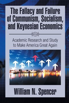 The Fallacy and Failure of Communism, Socialism, and Keynesian Economics - Spencer, William N.