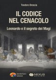 Il codice nel Cenacolo. Leonardo e il segreto dei Magi Il codice nel Cenacolo. Leonardo e il segreto dei Magi