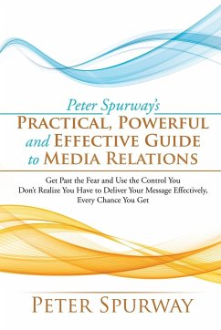 Peter Spurway's Practical, Powerful and Effective Guide to Media Relations