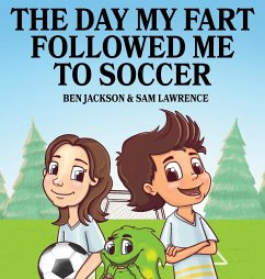 The Day My Fart Followed Me To Soccer - Jackson, Ben; Lawrence, Sam