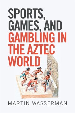 Sports, Games, and Gambling in the Aztec World - Wasserman, Martin