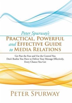 Peter Spurway's Practical, Powerful and Effective Guide to Media Relations