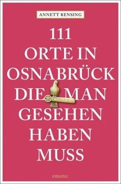 111 Orte in und um Osnabrück, die man gesehen haben muss - Rensing, Annett