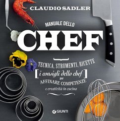 Manuale dello chef. Tecnica, strumenti, ricette. I consigli dello chef per affinare competenze e creatività in cucina - Sadler, Claudio Manuale dello chef. Tecnica, strumenti, ricette. I consigli dello chef per affinare competenze e creatività in cucina - Sadler, Claudio
