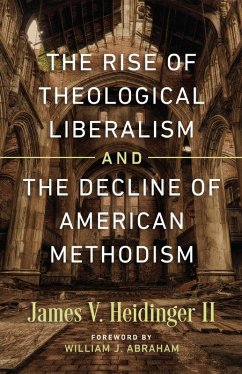 The Rise of Theological Liberalism and the Decline of American Methodism (eBook, ePUB) - Heidinger, James