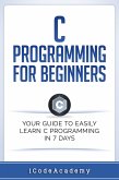 C Programming for Beginners: Your Guide to Easily Learn C Programming In 7 Days (eBook, ePUB)