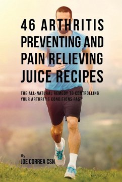 46 Arthritis Preventing and Pain Relieving Juice Recipes - Correa, Joe