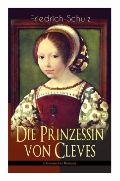 Die Prinzessin von Cleves (Historischer Roman): Klassiker der französischen Literatur - De La Fayette, Marie-Madeleine; Schulz, Friedrich