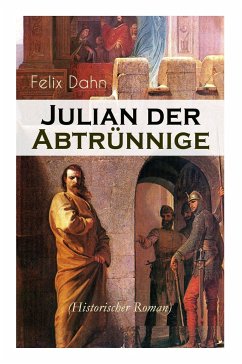 Julian der Abtrünnige (Historischer Roman): Die Jugend, Der Cäsar und Der Imperator - Dahn, Felix