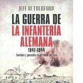 La guerra de la infantería alemana 1941-1944 : combate y genocidio en el Frente del Este La guerra de la infantería alemana 1941-1944 : combate y genocidio en el Frente del Este