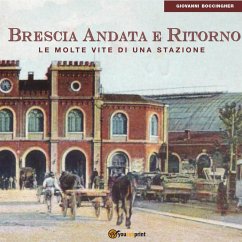 Brescia Andata e Ritorno. Le molte vite di una stazione (eBook, PDF) - Boccingher, Giovanni