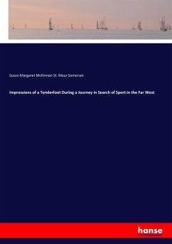 Impressions of a Tenderfoot During a Journey in Search of Sport in the Far West - Somerset, Susan Margaret McKinnon St. Maur