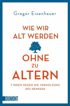 Wie wir alt werden, ohne zu altern - Eisenhauer, Gregor