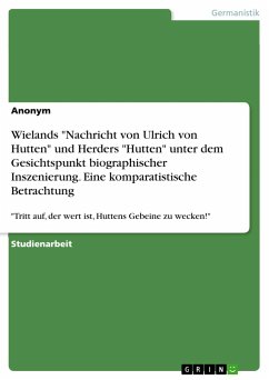 Wielands &quote;Nachricht von Ulrich von Hutten&quote; und Herders &quote;Hutten&quote; unter dem Gesichtspunkt biographischer Inszenierung. Eine komparatistische Betrachtung