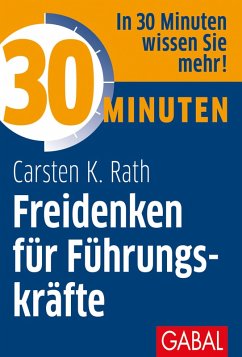 30 Minuten Freidenken für Führungskräfte (eBook, ePUB) - Rath, Carsten K.