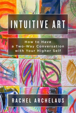 Intuitive Art: How to Have a Two-Way Conversation with Your Higher Self (eBook, ePUB) - Archelaus, Rachel