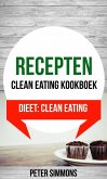 Recepten: Clean eating kookboek (Dieet: Clean Eating) (eBook, ePUB)