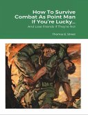 How to Survive Combat As Point Man If You're Lucky ... and Lose Friends If They're Not (eBook, ePUB)