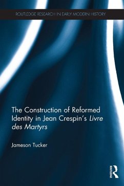 The Construction of Reformed Identity in Jean Crespin's Livre des Martyrs (eBook, ePUB) - Tucker, Jameson