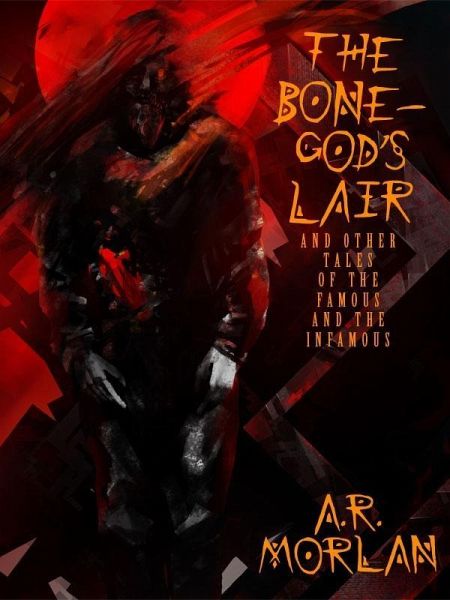The Bone-God's Lair and Other Tales of the Famous and the Infamous (eBook, ePUB) The Bone-God's Lair and Other Tales of the Famous and the Infamous (eBook, ePUB)