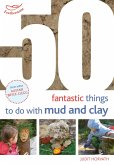 50 Fantastic Ideas for things to do with Mud and Clay (eBook, PDF)