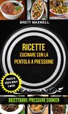 Ricette: Cucinare con la pentola a pressione: pronto in trenta minuti o meno! (Ricettario: Pressure Cooker) (eBook, ePUB)