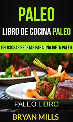 Paleo: Libro de Cocina Paleo: Deliciosas Recetas para una Dieta Paleo (Paleo Libro) (eBook, ePUB) - Mills, Bryan