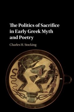 Politics of Sacrifice in Early Greek Myth and Poetry (eBook, PDF) - Stocking, Charles H.