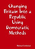 Changing Britain Into a Republic Using Democratic Methods (eBook, ePUB)