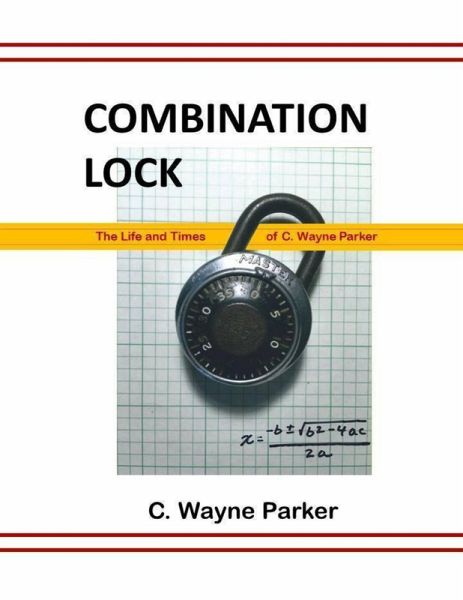 Combination Lock: The Life and Times of C. Wayne Parker (eBook, ePUB)
