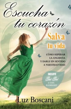 Escucha tu corazón. Salva tu vida. Cómo superar la angustia y darle un sentido a nuestras vidas (eBook, ePUB) - Boscani, Luz