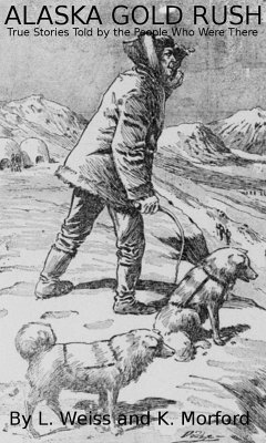 Cover Alaska Gold Rush: True Stories Told By The People Who Were There (eBook, ePUB)