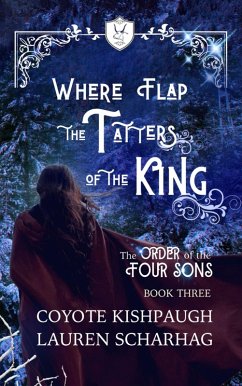 Where Flap the Tatters of the King: The Order of the Four Sons, Book III (The Order of the Four Sons Series, #3) (eBook, ePUB) - Scharhag, Lauren; Kishpaugh, Coyote