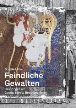Feindliche Gewalten: Das Ringen um Gustav Klimts Beethovenfries (Die Bibliothek des Raubes)