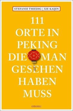 111 Orte in Peking, die man gesehen haben muss - Thiedig, Stefanie;Kaijin, Xie