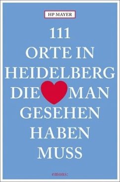 111 Orte in Heidelberg, die man gesehen haben muss - Mayer, HP