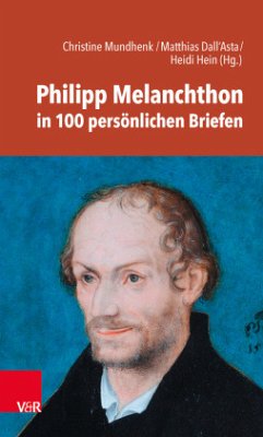 Philipp Melanchthon in 100 persönlichen Briefen - Melanchthon, Philipp