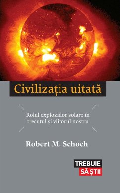 Civiliza¿ia uitata. Rolul exploziilor solare în trecutul ¿i viitorul nostru (eBook, ePUB) - Schoch, Robert M.