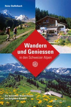 Wandern und Geniessen in den Schweizer Alpen - Staffelbach, Heinz