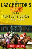 The Lazy Bettor's Guide to the Kentucky Derby: 3 Easy Angles (eBook, ePUB) The Lazy Bettor's Guide to the Kentucky Derby: 3 Easy Angles (eBook, ePUB)