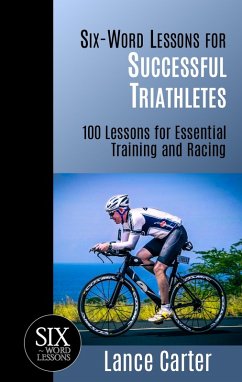 Six-Word Lessons for Successful Triathletes: 100 Lessons for Essential Training and Racing (eBook, ePUB) - Carter, Lance