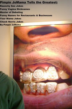 Pimpin JoMama Tells the Greatest: Raunchy Sex Jokes, Funny Vagina Nicknames, Master of Debating, Funny Names for Restaurants & Businesses, Your Mama Jokes, and Chuck Norris Jokes (eBook, ePUB) - JoMama, Pimpin