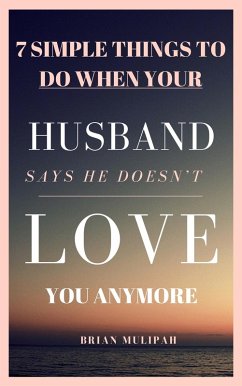 7 Simple Things to Do When Your Husband Says He Doesn't Love You Anymore (eBook, ePUB) - Mulipah, Brian