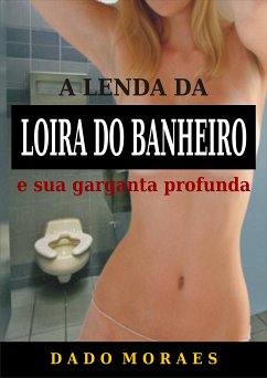 A lenda da loira do banheiro e sua garganta profunda (eBook, ePUB) - Moraes, Dado