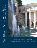 Intellectual Property Law: A Practical Guide to Copyrights, Patents, Trademarks and Trade Secrets (eBook, ePUB)