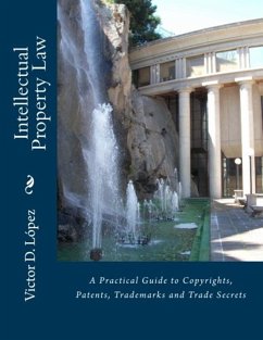Intellectual Property Law: A Practical Guide to Copyrights, Patents, Trademarks and Trade Secrets (eBook, ePUB) - Lopez, Victor D.
