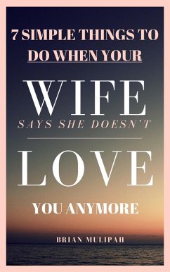 7 Simple Things to Do When Your Wife Says She Doesn't Love You Anymore (eBook, ePUB) - Mulipah, Brian