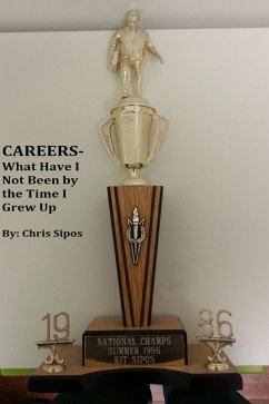 Careers- What Have I Not Been By The Time I Grew Up (eBook, ePUB) - Sipos, Chris