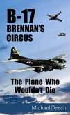 B-17, Brennan's Circus - The Plane Who Wouldn't Die (eBook, ePUB) B-17, Brennan's Circus - The Plane Who Wouldn't Die (eBook, ePUB)