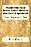 Mastering Your Inner World Neville Goddard Explained: Manifesting with Ease (eBook, ePUB)